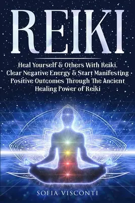 Reiki: Guarisci te stesso e gli altri con il Reiki. Cancella l'energia negativa e inizia a manifestare risultati positivi attraverso l'antico metodo del Reiki. - Reiki: Heal Yourself & Others With Reiki. Clear Negative Energy & Start Manifesting Positive Outcomes Through The Ancient Hea