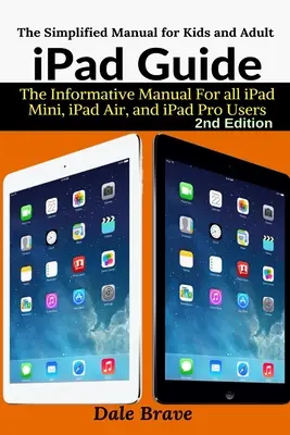 Guida all'iPad: Il manuale informativo per tutti gli utenti di iPad Mini, iPad Air e iPad Pro - iPad Guide: The Informative Manual For all iPad Mini, iPad Air, and iPad Pro Users