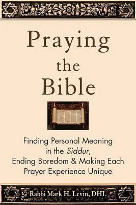 Pregare la Bibbia: Trovare un significato personale nel Siddur, porre fine alla noia e rendere unica ogni esperienza di preghiera - Praying the Bible: Finding Personal Meaning in the Siddur, Ending Boredom & Making Each Prayer Experience Unique