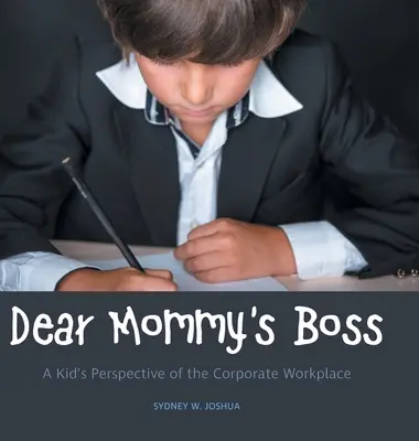 Il capo della mamma: il punto di vista di un bambino sul posto di lavoro aziendale - Dear Mommy's Boss: A Kid's Perspective of the Corporate Workplace