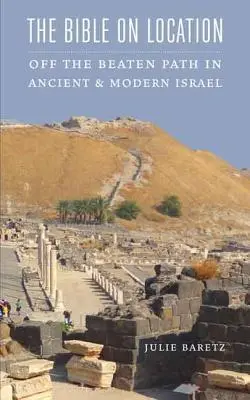 La Bibbia sul posto: Fuori dai sentieri battuti nell'Israele antico e moderno - The Bible on Location: Off the Beaten Path in Ancient and Modern Israel