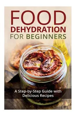 Disidratazione degli alimenti per principianti: Una guida passo a passo con ricette deliziose - Food Dehydration for Beginners: A Step-by-Step Guide with Delicious Recipes