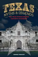Miti e leggende del Texas: Le vere storie dietro i misteri della storia, 2a edizione - Texas Myths and Legends: The True Stories behind History's Mysteries, 2nd Edition
