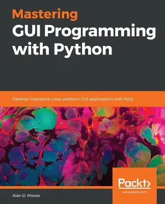 Mastering GUI Programming with Python: Sviluppare applicazioni GUI multipiattaforma di grande effetto con PyQt - Mastering GUI Programming with Python: Develop impressive cross-platform GUI applications with PyQt