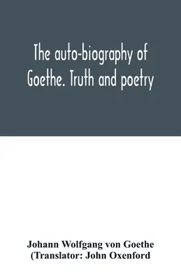 L'autobiografia di Goethe. Verità e poesia: dalla mia vita - The auto-biography of Goethe. Truth and poetry: from my own life