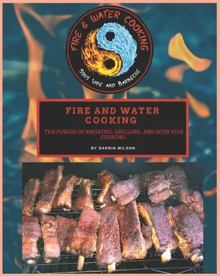 La cucina del fuoco e dell'acqua: La fusione di affumicatura, grigliatura e cottura Sous Vide - Fire and Water Cooking: The fusion of Smoking, Grilling, and Sous Vide Cooking