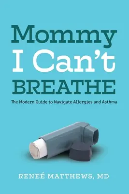 Mamma, non riesco a respirare: La guida moderna per gestire le allergie e l'asma - Mommy, I Can't Breathe: The Modern Guide to Navigate Allergies and Asthma