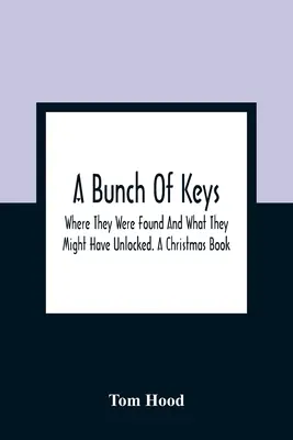 Un mazzo di chiavi; dove sono state trovate e cosa potrebbero aver aperto. Un libro di Natale - A Bunch Of Keys; Where They Were Found And What They Might Have Unlocked. A Christmas Book