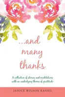 ...E molte grazie: Una raccolta di storie e meditazioni sul tema della gratitudine - ...And Many Thanks: A Collection of Stories and Meditations with an Underlying Theme of Gratitude