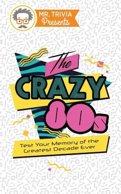 Mr. Trivia presenta: I pazzi anni '80: Metti alla prova la tua memoria sul decennio più bello di sempre - Mr. Trivia Presents: The Crazy 80s: Test Your Memory of the Greatest Decade Ever