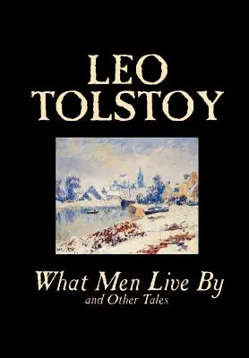 Ciò che gli uomini vivono e altri racconti di Leone Tolstoj, Narrativa, Racconti brevi - What Men Live By and Other Tales by Leo Tolstoy, Fiction, Short Stories