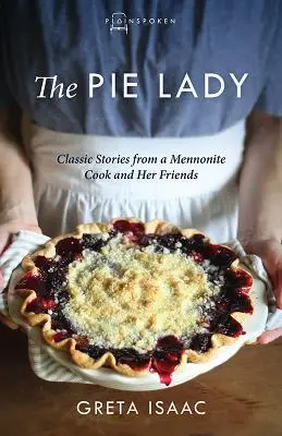 La signora delle torte: Storie classiche di una cuoca mennonita e dei suoi amici - The Pie Lady: Classic Stories from a Mennonite Cook and Her Friends