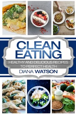 Mangiare pulito per principianti: Ricette sane e deliziose per una salute perfetta (Clean Eating Meal Prep & Clean Eating Cookbook) - Clean Eating For Beginners: Healthy and Delicious Recipes to Perfect Health (Clean Eating Meal Prep & Clean Eating Cookbook)