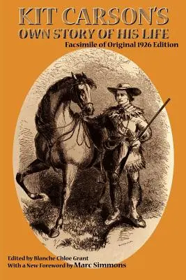 La storia della vita di Kit Carson: Facsimile dell'edizione originale del 1926 - Kit Carson's Own Story of His Life: Facsimile of original 1926 edition