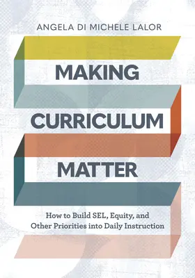 Rendere il curriculum importante: Come integrare Sel, equità e altre priorità nell'insegnamento quotidiano - Making Curriculum Matter: How to Build Sel, Equity, and Other Priorities Into Daily Instruction
