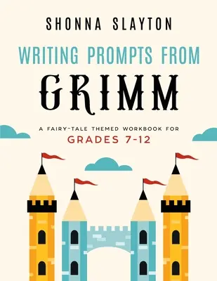 Prompts di scrittura dai Grimm: un libro di lavoro a tema fiabesco per i gradi 7 - 12 - Writing Prompts From Grimm: A Fairy-Tale Themed Workbook for Grades 7 - 12