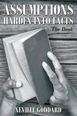 Neville Goddard: Le ipotesi si trasformano in fatti: Il libro - Neville Goddard: Assumptions Harden Into Facts: The Book