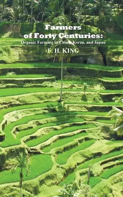 Contadini di quaranta secoli: Agricoltura biologica permanente in Cina, Corea e Giappone - Farmers of Forty Centuries: Permanent Organic Farming in China, Korea, and Japan