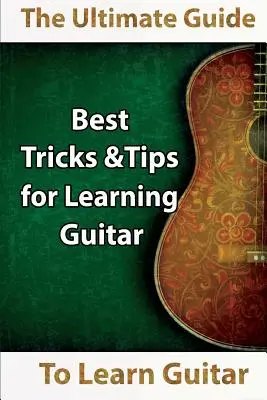 Imparare la chitarra: La guida definitiva per imparare la chitarra: I migliori consigli e trucchi per imparare la chitarra - Learn Guitar: The Ultimate Guide to Learn Guitar: Best Tips and Tricks for Learning Guitar