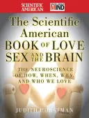 Il libro Scientific American su amore, sesso e cervello: La neuroscienza di come, quando, perché e chi amiamo - The Scientific American Book of Love, Sex and the Brain: The Neuroscience of How, When, Why and Who We Love