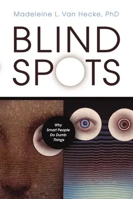 Punti ciechi: Perché le persone intelligenti fanno cose stupide - Blind Spots: Why Smart People Do Dumb Things