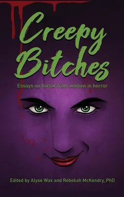 Creepy Bitches (hardback): Saggi sull'orrore dalle donne dell'orrore - Creepy Bitches (hardback): Essays On Horror From Women In Horror