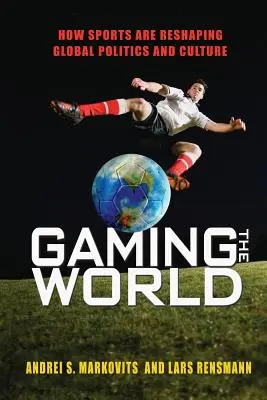 Gaming the World: come lo sport sta rimodellando la politica e la cultura globale - Gaming the World: How Sports Are Reshaping Global Politics and Culture