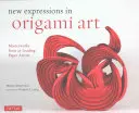 Nuove espressioni nell'arte dell'origami: Capolavori di 25 importanti artisti della carta - New Expressions in Origami Art: Masterworks from 25 Leading Paper Artists