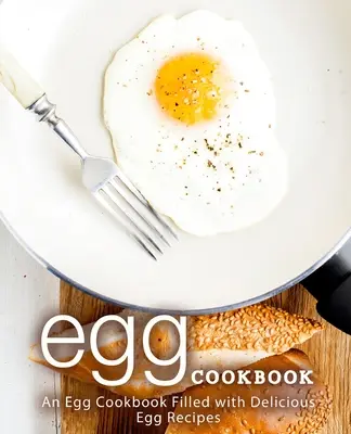 Ricettario delle uova: Un ricettario di uova pieno di deliziose ricette a base di uova (2a edizione) - Egg Cookbook: An Egg Cookbook Filled with Delicious Egg Recipes (2nd Edition)