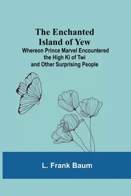 L'isola incantata di Yew; dove il principe Marvel incontrò l'alto Ki di Twi e altre persone sorprendenti - The Enchanted Island Of Yew; Whereon Prince Marvel Encountered The High Ki Of Twi And Other Surprising People