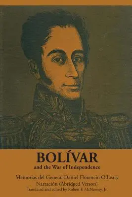 Bolvar e la guerra d'indipendenza: Memorias del General Daniel Florencio O'Leary, Narracin - Bolvar and the War of Independence: Memorias del General Daniel Florencio O'Leary, Narracin