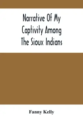 Narrazione della mia prigionia tra gli indiani Sioux - Narrative Of My Captivity Among The Sioux Indians