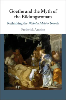 Goethe e il mito del Bildungsroman: Ripensare i romanzi di Wilhelm Meister - Goethe and the Myth of the Bildungsroman: Rethinking the Wilhelm Meister Novels