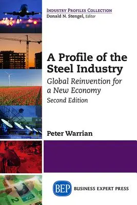 Profilo dell'industria siderurgica: Reinvenzione globale per una nuova economia, seconda edizione - A Profile of the Steel Industry: Global Reinvention for a New Economy, Second Edition