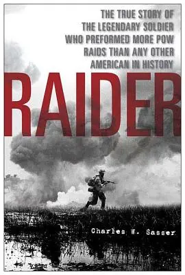 Raider: La vera storia del leggendario soldato che ha compiuto più incursioni tra i prigionieri di guerra di qualsiasi altro americano nella storia - Raider: The True Story of the Legendary Soldier Who Performed More POW Raids Than Any Other American in History