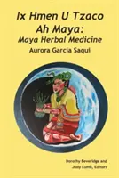 IX Hmen U Tzaco Ah Maya: Medicina erboristica maya - IX Hmen U Tzaco Ah Maya: Maya Herbal Medicine