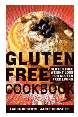 Ricettario senza glutine: Perdita di peso senza glutine per una vita senza glutine - Gluten Free Cookbook: Gluten Free Weight Loss for Gluten Free Living