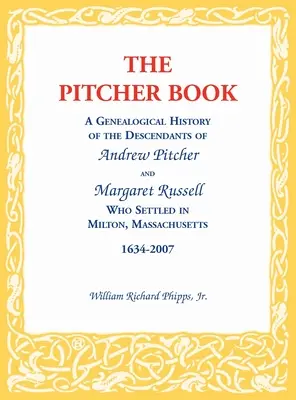 Il libro delle brocche: Storia genealogica dei discendenti di Andrew Pitcher e Margaret Russell che si stabilirono a Milton, Massachusetts, - The Pitcher Book: A Genealogical History of the Descendants of Andrew Pitcher and Margaret Russell Who Settled in Milton, Massachusetts,