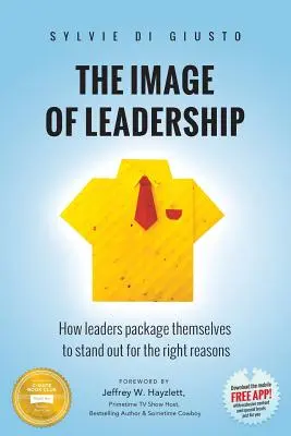 L'immagine della leadership: Come i leader si presentano per distinguersi per le giuste ragioni - The Image of Leadership: How leaders package themselves to stand out for the right reasons