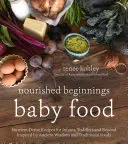 Nourished Beginnings Baby Food: Ricette ricche di nutrienti per neonati, bambini e non solo, ispirate all'antica saggezza e agli alimenti tradizionali - Nourished Beginnings Baby Food: Nutrient-Dense Recipes for Infants, Toddlers and Beyond Inspired by Ancient Wisdom and Traditional Foods