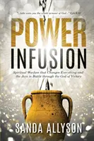 Infusione di potere: La guerra spirituale che cambia tutto e le gioie della battaglia attraverso il Dio della Vittoria - Power Infusion: Spiritual Warfare That Changes Everything and the Joys in Battle through the God of Victory