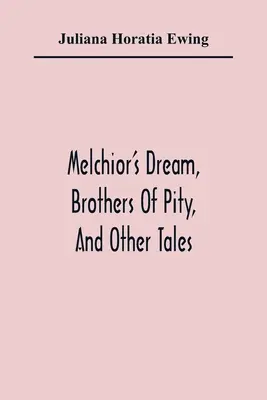 Il sogno di Melchior, Fratelli di pietà e altri racconti - Melchior'S Dream, Brothers Of Pity, And Other Tales