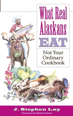 Cosa mangiano i veri alaskani: Non un normale libro di cucina - What Real Alaskans Eat: Not Your Ordinary Cookbook