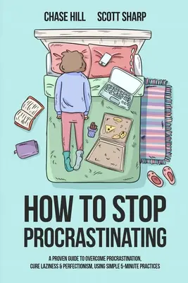 Come smettere di procrastinare: Una guida comprovata per superare la procrastinazione, curare la pigrizia e il perfezionismo, usando semplici pratiche di 5 minuti - How to Stop Procrastinating: A Proven Guide to Overcome Procrastination, Cure Laziness & Perfectionism, Using Simple 5-Minute Practices