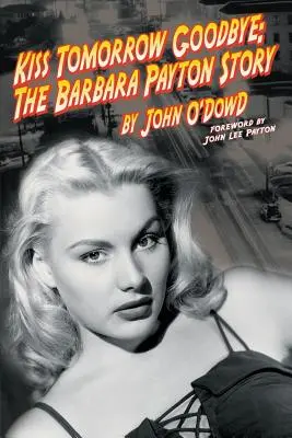 Kiss Tomorrow Goodbye, la storia di Barbara Payton - Seconda edizione - Kiss Tomorrow Goodbye, the Barbara Payton Story - Second Edition