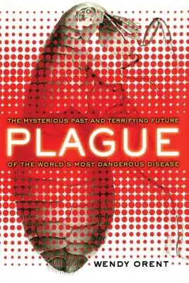 La peste: Il misterioso passato e il terrificante futuro della malattia più pericolosa del mondo - Plague: The Mysterious Past and Terrifying Future of the World's Most Dangerous Disease