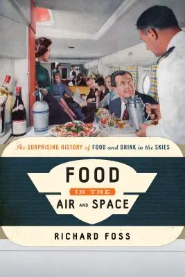 Il cibo nell'aria e nello spazio: La sorprendente storia del cibo e delle bevande nei cieli - Food in the Air and Space: The Surprising History of Food and Drink in the Skies