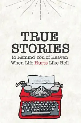 Storie vere: Per ricordarvi il paradiso quando la vita fa male come l'inferno - True Stories: To Remind You of Heaven When Life Hurts Like Hell