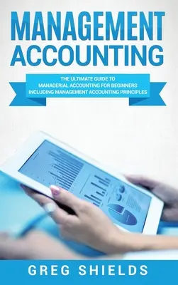 Contabilità gestionale: La guida definitiva alla contabilità manageriale per principianti, inclusi i principi della contabilità gestionale - Management Accounting: The Ultimate Guide to Managerial Accounting for Beginners Including Management Accounting Principles