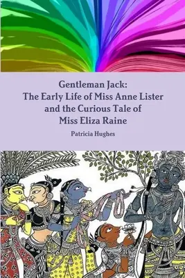 Gentleman Jack: La prima vita di Miss Anne Lister e la curiosa storia di Miss Eliza Raine - Gentleman Jack: The Early Life of Miss Anne Lister and the Curious Tale of Miss Eliza Raine